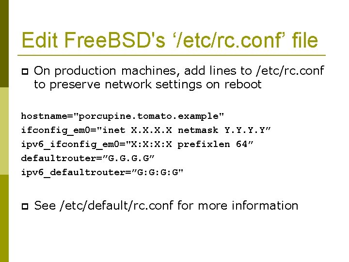 Edit Free. BSD's ‘/etc/rc. conf’ file On production machines, add lines to /etc/rc. conf