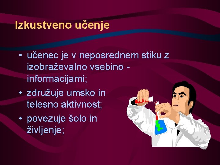 Izkustveno učenje • učenec je v neposrednem stiku z izobraževalno vsebino informacijami; • združuje