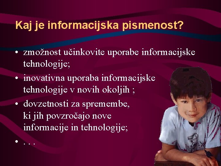 Kaj je informacijska pismenost? • zmožnost učinkovite uporabe informacijske tehnologije; • inovativna uporaba informacijske