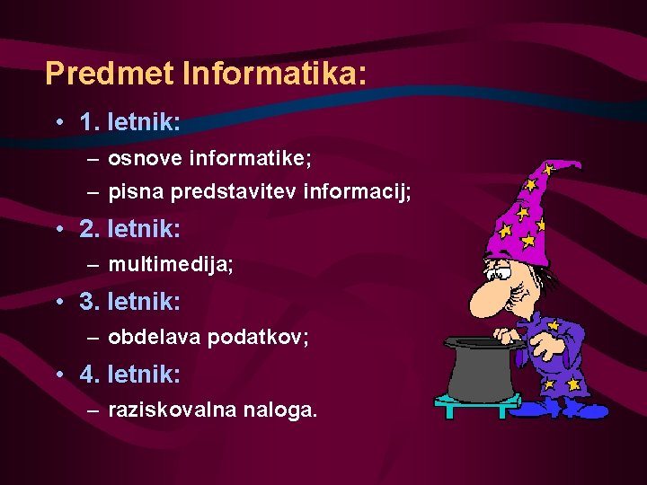 Predmet Informatika: • 1. letnik: – osnove informatike; – pisna predstavitev informacij; • 2.