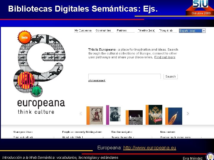 Bibliotecas Digitales Semánticas: Ejs. Octubre 2009 Europeana: http: //www. europeana. eu Introducción a la