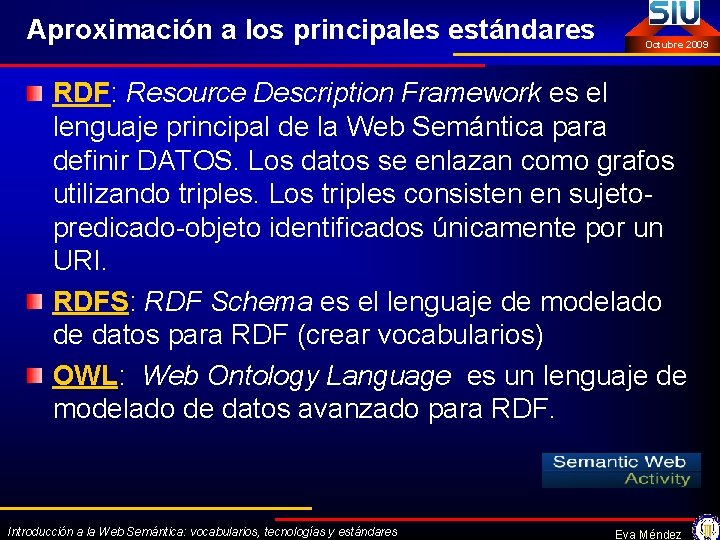 Aproximación a los principales estándares Octubre 2009 RDF: Resource Description Framework es el lenguaje
