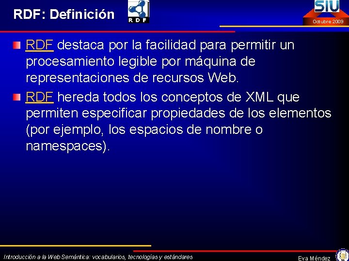 RDF: Definición Octubre 2009 RDF destaca por la facilidad para permitir un procesamiento legible