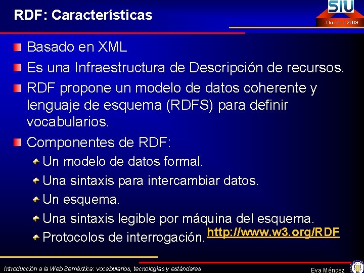 RDF: Características Octubre 2009 Basado en XML Es una Infraestructura de Descripción de recursos.