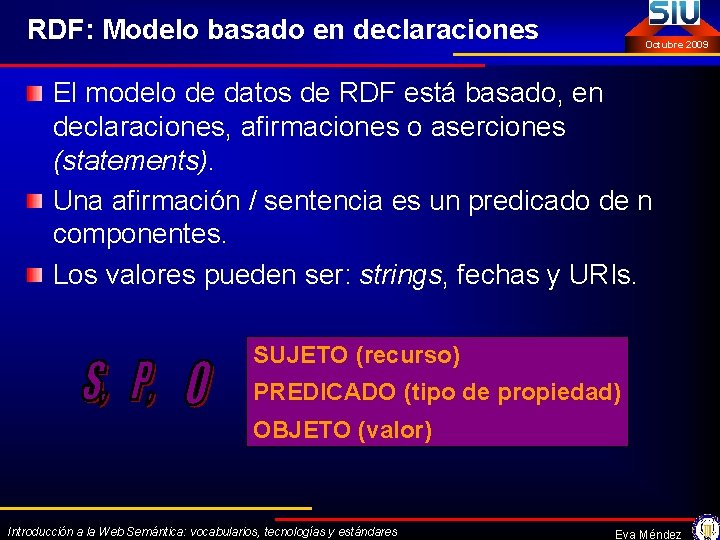 RDF: Modelo basado en declaraciones Octubre 2009 El modelo de datos de RDF está