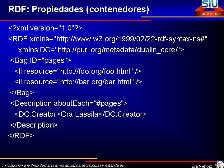 RDF: Propiedades (contenedores) Octubre 2009 <? xml version="1. 0"? > <RDF xmlns="http: //www. w