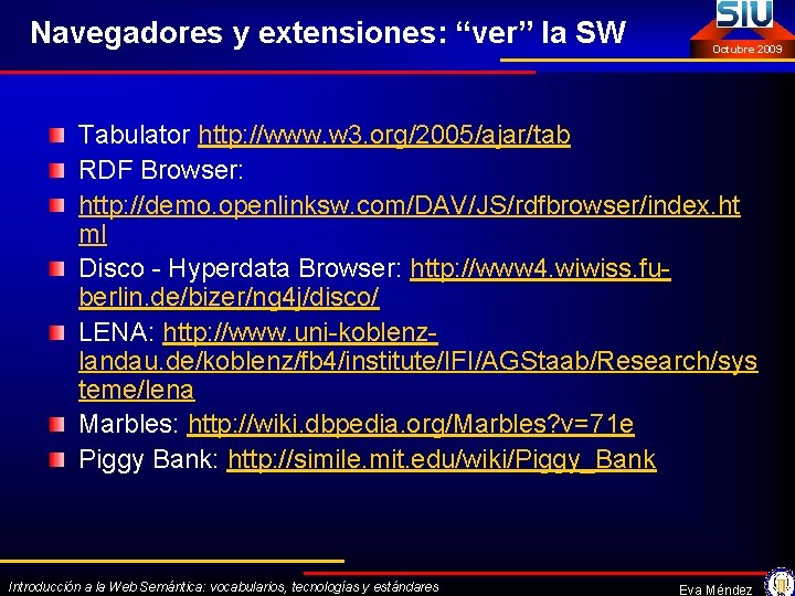 Navegadores y extensiones: “ver” la SW Octubre 2009 Tabulator http: //www. w 3. org/2005/ajar/tab