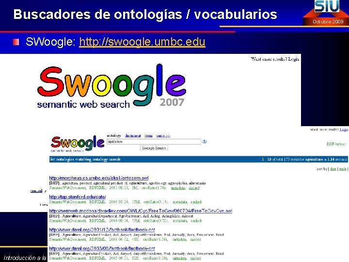 Buscadores de ontologías / vocabularios Octubre 2009 SWoogle: http: //swoogle. umbc. edu Introducción a