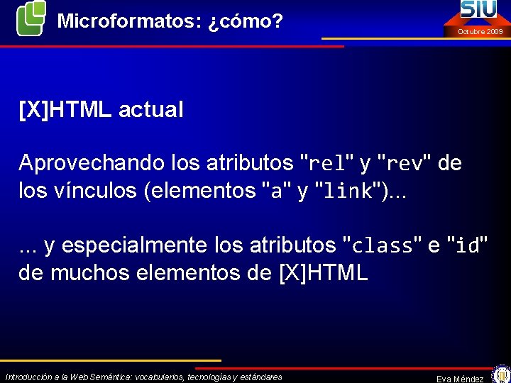 Microformatos: ¿cómo? Octubre 2009 [X]HTML actual Aprovechando los atributos "rel" y "rev" de los