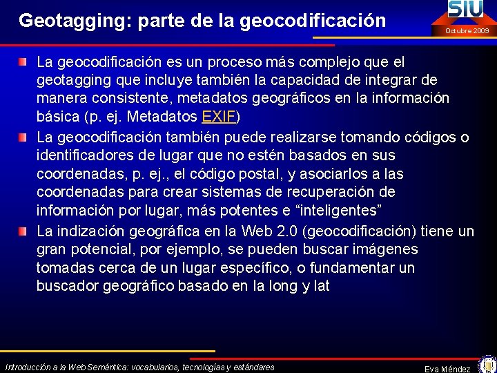 Geotagging: parte de la geocodificación Octubre 2009 La geocodificación es un proceso más complejo