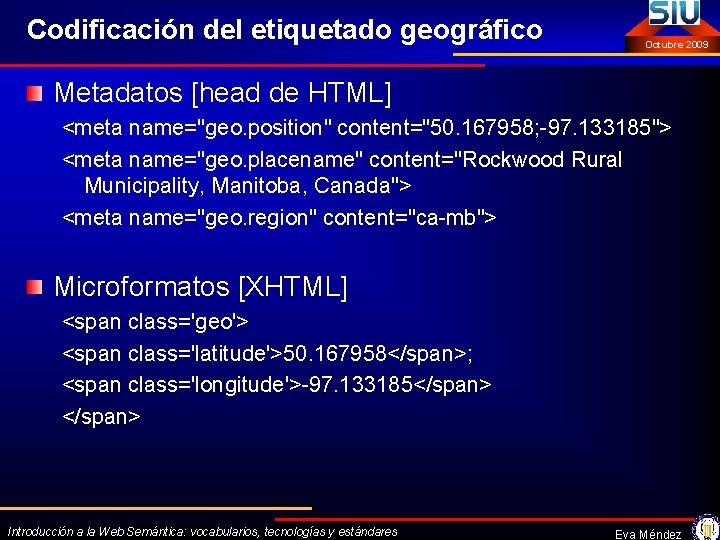 Codificación del etiquetado geográfico Octubre 2009 Metadatos [head de HTML] <meta name="geo. position" content="50.