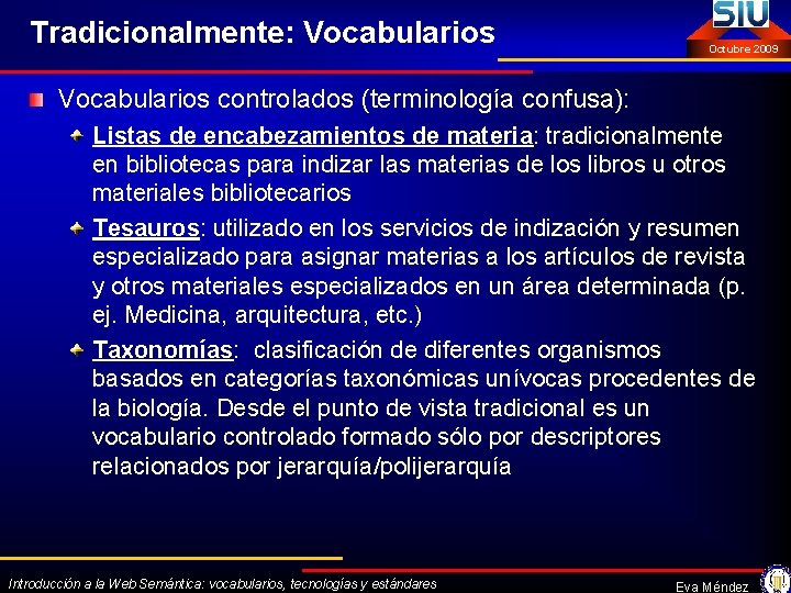 Tradicionalmente: Vocabularios Octubre 2009 Vocabularios controlados (terminología confusa): Listas de encabezamientos de materia: tradicionalmente