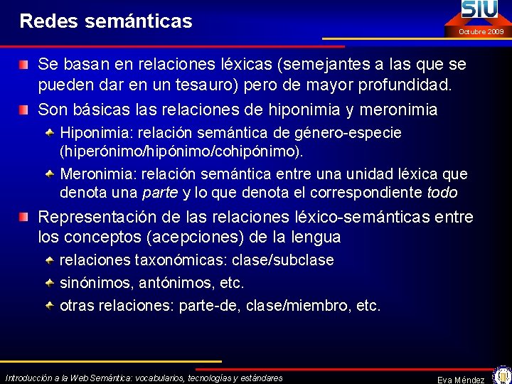 Redes semánticas Octubre 2009 Se basan en relaciones léxicas (semejantes a las que se