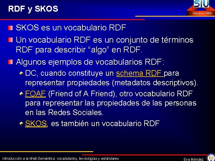 RDF y SKOS Octubre 2009 SKOS es un vocabulario RDF Un vocabulario RDF es