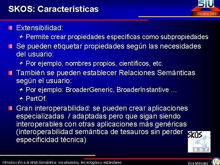 SKOS: Características Octubre 2009 Extensibilidad: Permite crear propiedades específicas como subpropiedades Se pueden etiquetar