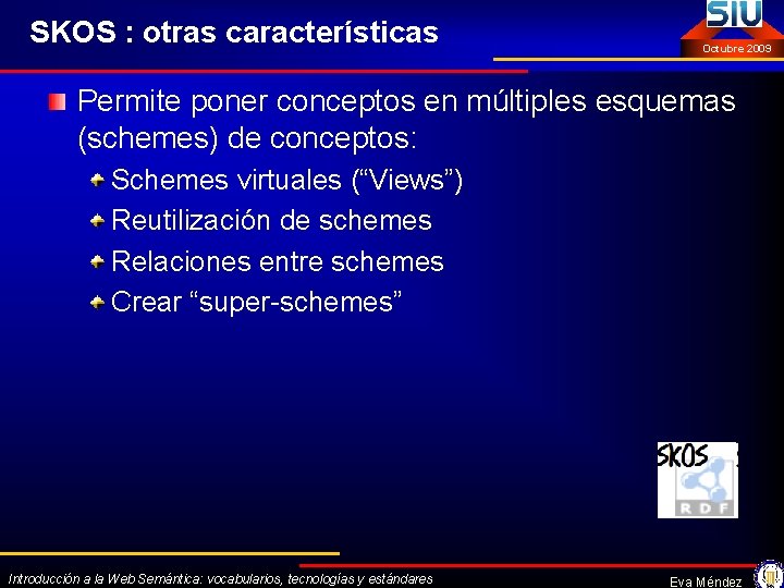 SKOS : otras características Octubre 2009 Permite poner conceptos en múltiples esquemas (schemes) de