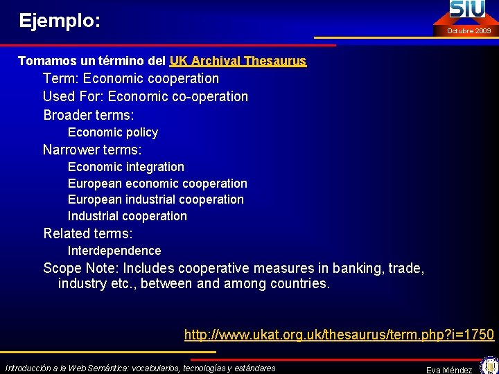 Ejemplo: Octubre 2009 Tomamos un término del UK Archival Thesaurus Term: Economic cooperation Used