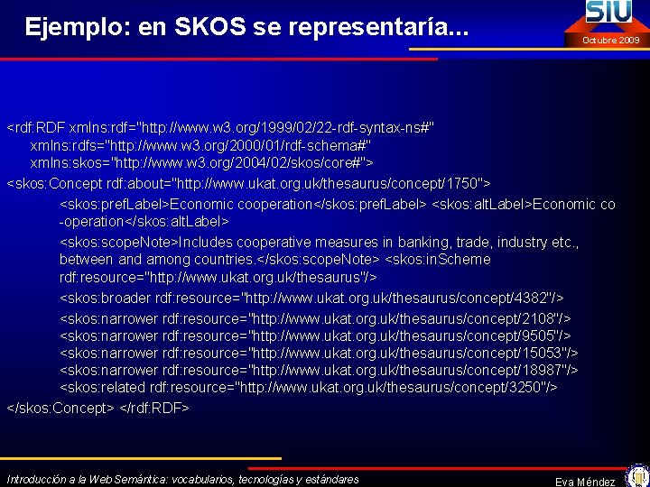 Ejemplo: en SKOS se representaría. . . Octubre 2009 <rdf: RDF xmlns: rdf="http: //www.