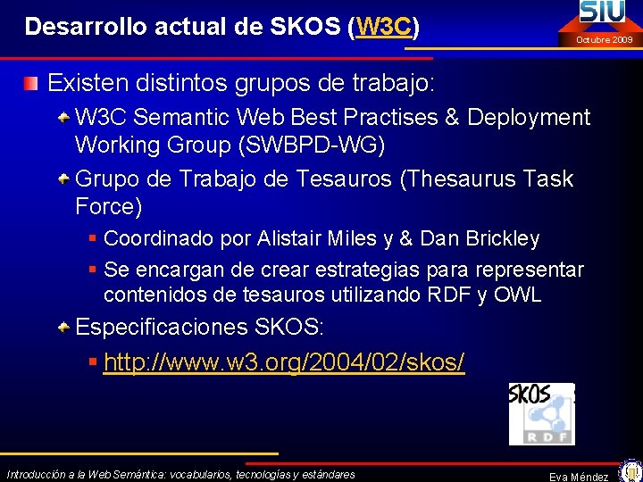 Desarrollo actual de SKOS (W 3 C) Octubre 2009 Existen distintos grupos de trabajo: