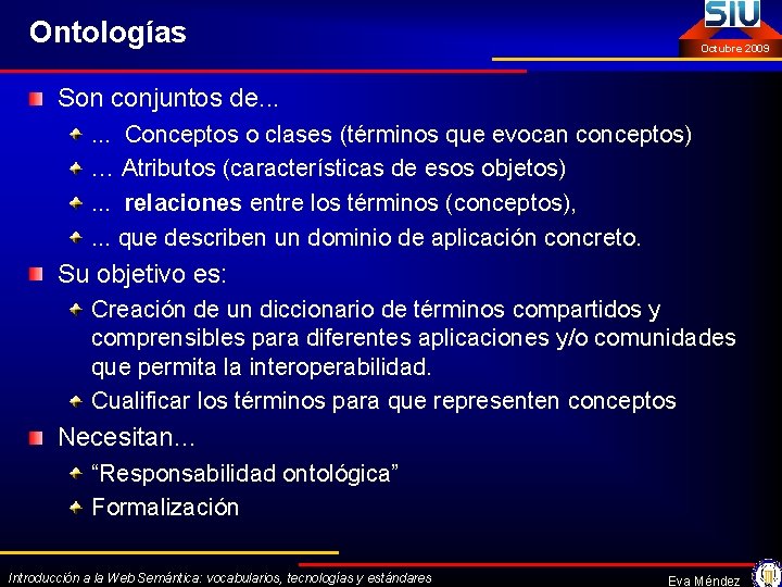 Ontologías Octubre 2009 Son conjuntos de. . . Conceptos o clases (términos que evocan