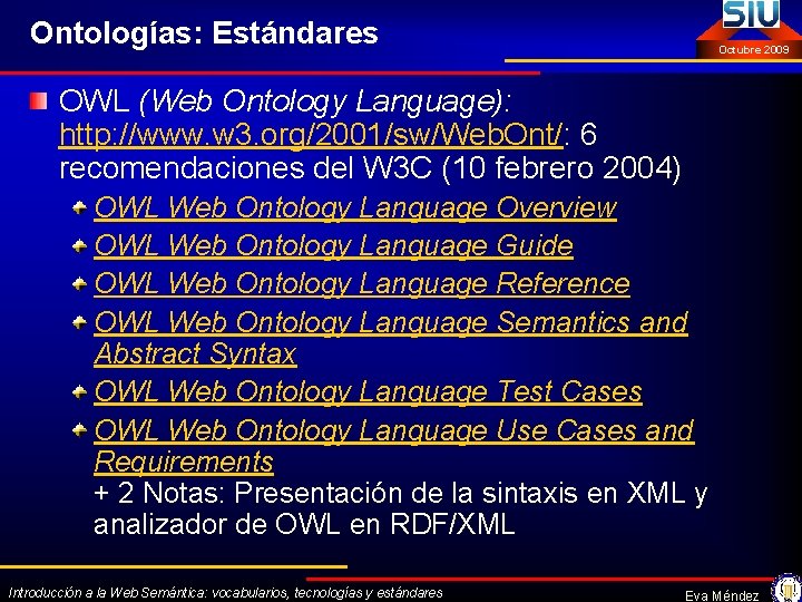 Ontologías: Estándares Octubre 2009 OWL (Web Ontology Language): http: //www. w 3. org/2001/sw/Web. Ont/: