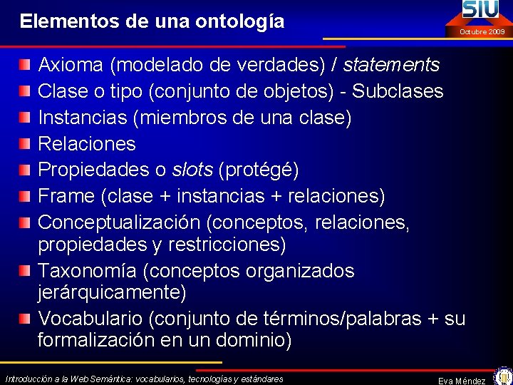 Elementos de una ontología Octubre 2009 Axioma (modelado de verdades) / statements Clase o