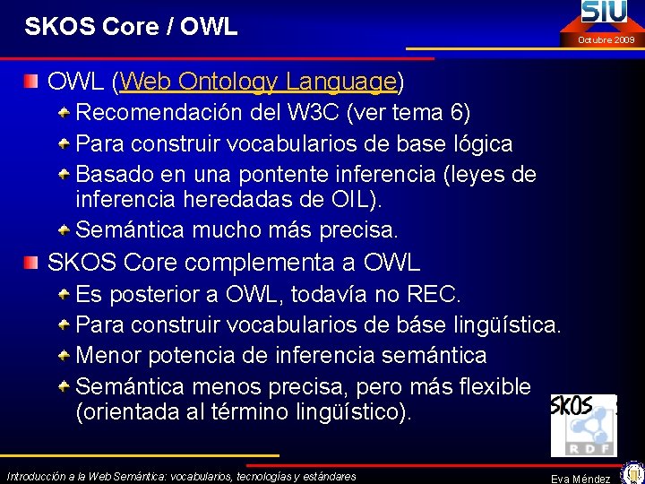 SKOS Core / OWL Octubre 2009 OWL (Web Ontology Language) Recomendación del W 3