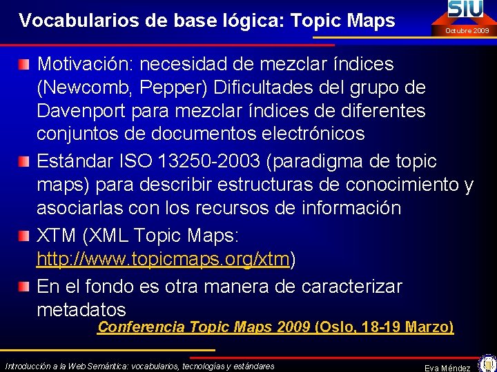 Vocabularios de base lógica: Topic Maps Octubre 2009 Motivación: necesidad de mezclar índices (Newcomb,