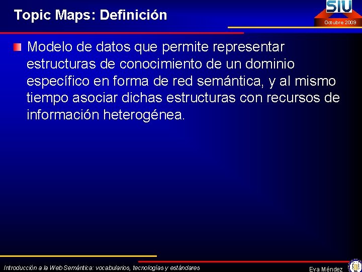 Topic Maps: Definición Octubre 2009 Modelo de datos que permite representar estructuras de conocimiento