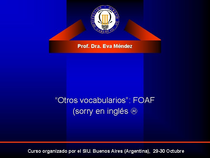 Prof. Dra. Eva Méndez “Otros vocabularios”: FOAF (sorry en inglés Curso organizado por el