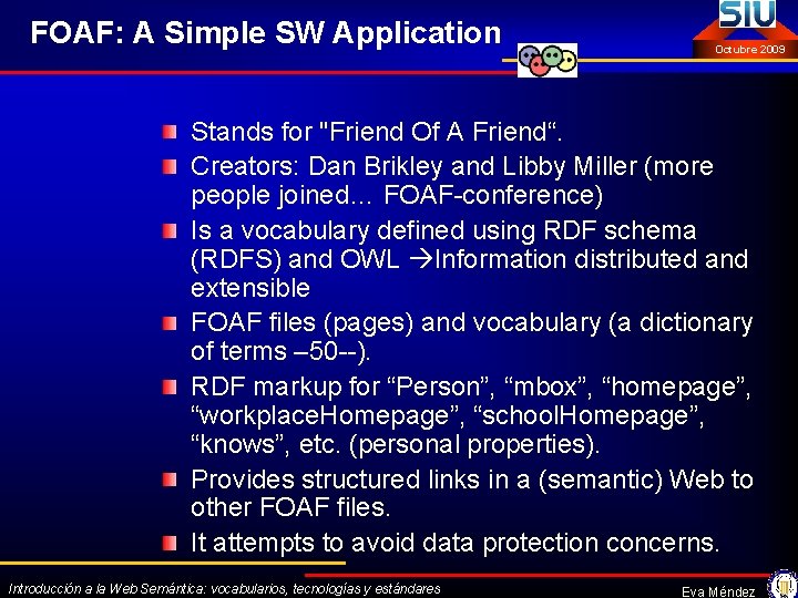 FOAF: A Simple SW Application Octubre 2009 Stands for "Friend Of A Friend“. Creators:
