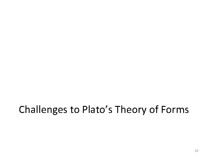 Challenges to Plato’s Theory of Forms 19 
