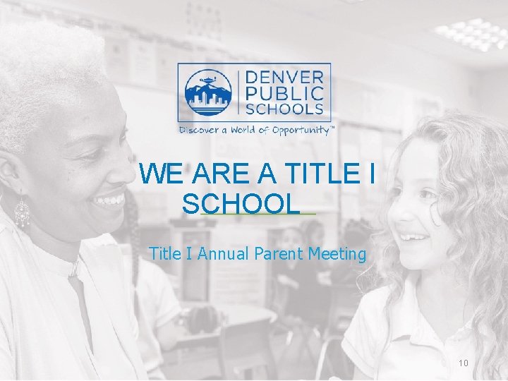 WE ARE A TITLE I SCHOOL Title I Annual Parent Meeting 10 