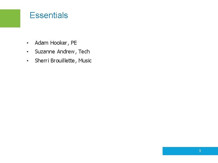 Essentials ▪ Adam Hooker, PE ▪ Suzanne Andrew, Tech ▪ Sherri Brouillette, Music 9
