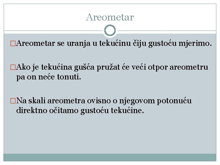 Areometar �Areometar se uranja u tekućinu čiju gustoću mjerimo. �Ako je tekućina gušća pružat