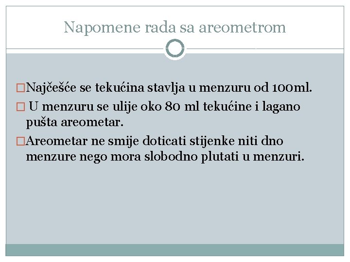 Napomene rada sa areometrom �Najčešće se tekućina stavlja u menzuru od 100 ml. �