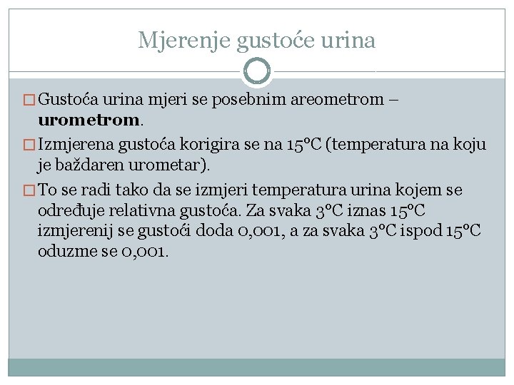 Mjerenje gustoće urina � Gustoća urina mjeri se posebnim areometrom – urometrom. � Izmjerena