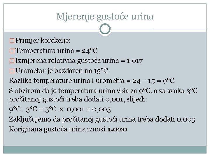 Mjerenje gustoće urina � Primjer korekcije: � Temperatura urina = 24°C � Izmjerena relativna