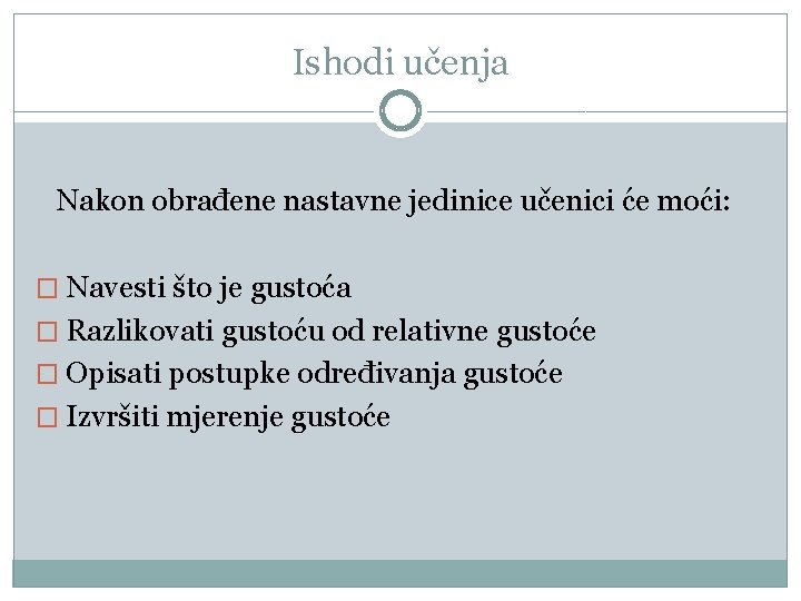Ishodi učenja Nakon obrađene nastavne jedinice učenici će moći: � Navesti što je gustoća