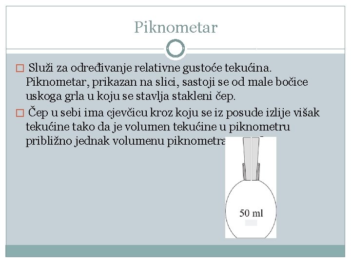 Piknometar � Služi za određivanje relativne gustoće tekućina. Piknometar, prikazan na slici, sastoji se