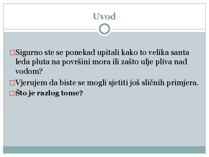 Uvod �Sigurno ste se ponekad upitali kako to velika santa leda pluta na površini