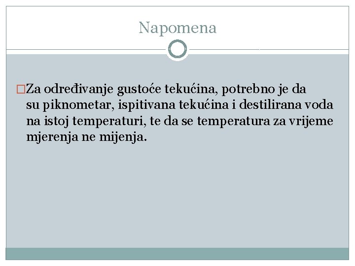 Napomena �Za određivanje gustoće tekućina, potrebno je da su piknometar, ispitivana tekućina i destilirana