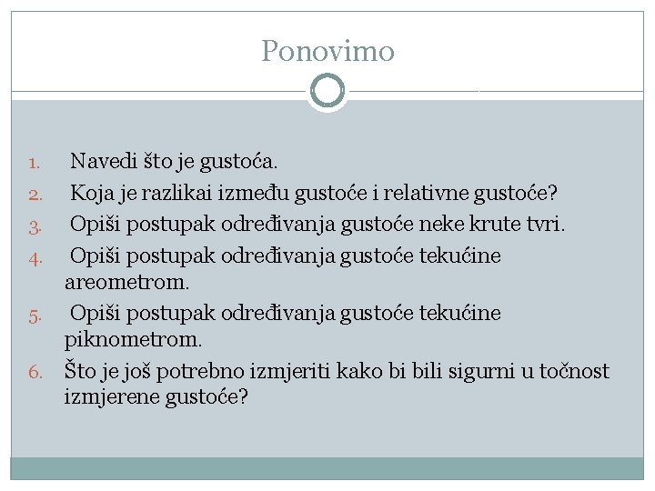 Ponovimo 1. 2. 3. 4. 5. 6. Navedi što je gustoća. Koja je razlikai