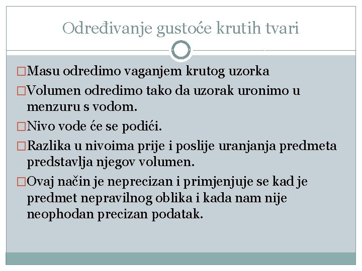 Određivanje gustoće krutih tvari �Masu odredimo vaganjem krutog uzorka �Volumen odredimo tako da uzorak
