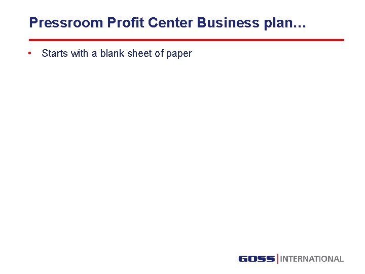 Pressroom Profit Center Business plan… • Starts with a blank sheet of paper 