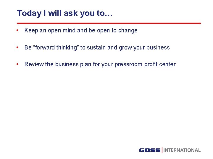 Today I will ask you to… • Keep an open mind and be open