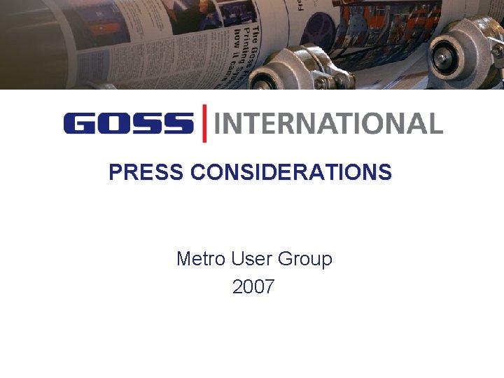 PRESS CONSIDERATIONS Metro User Group 2007 