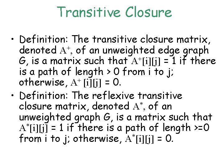 Transitive Closure • Definition: The transitive closure matrix, denoted A+, of an unweighted edge Transitive Closure • Definition: The transitive closure matrix, denoted A+, of an unweighted edge