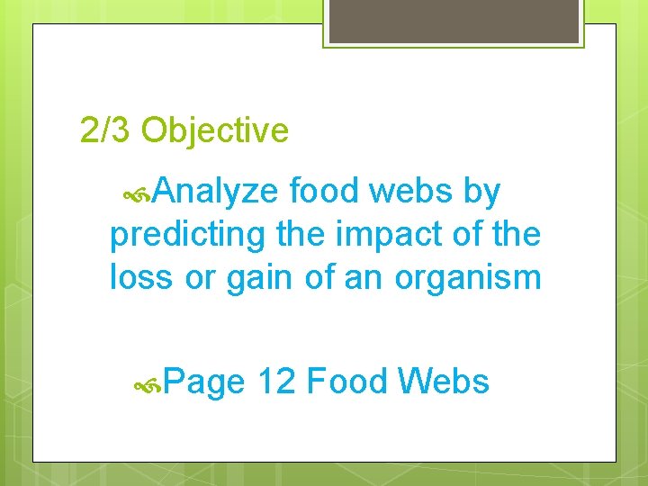 2/3 Objective Analyze food webs by predicting the impact of the loss or gain