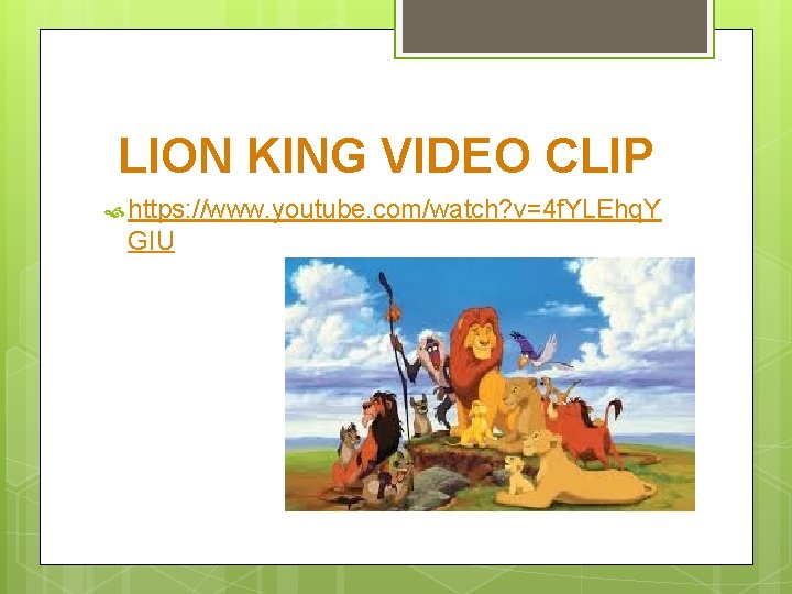 LION KING VIDEO CLIP https: //www. youtube. com/watch? v=4 f. YLEhq. Y GIU 